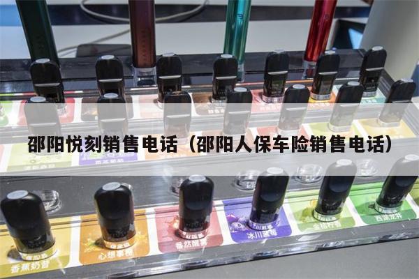 邵陽悅刻銷售電話（邵陽人保車險銷售電話）